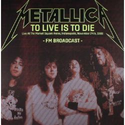METALLICA - TO LIVE IS TO DIE: LIVE AT THE MARKET SQUARE ARENA 1988 (2 LP)