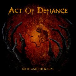 ACT OF DEFIANCE - BIRTH AND THE BURIAL (1 CD)