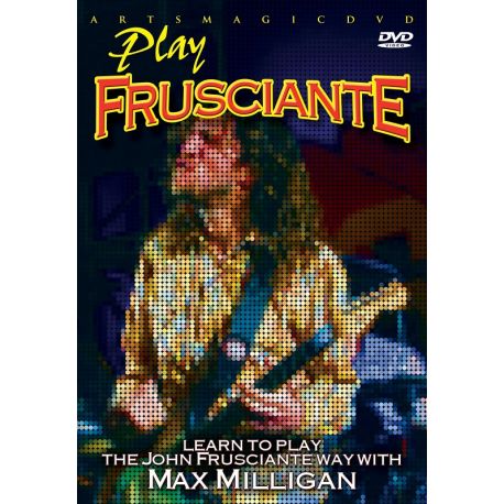 PLAY FRUSCIANTE - LEARN TO PLAY THE JOHN FRUSCIANTE WAY WITH MAX MILLIGAN (1 DVD)
